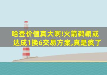 哈登价值真大啊!火箭鹈鹕或达成1换6交易方案,真是疯了