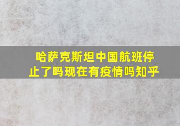 哈萨克斯坦中国航班停止了吗现在有疫情吗知乎