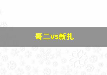 哥二vs新扎