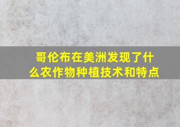 哥伦布在美洲发现了什么农作物种植技术和特点