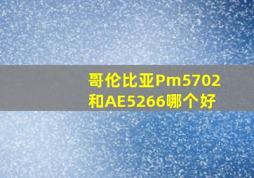 哥伦比亚Pm5702和AE5266哪个好