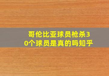 哥伦比亚球员枪杀30个球员是真的吗知乎