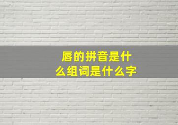 唇的拼音是什么组词是什么字