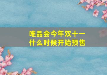 唯品会今年双十一什么时候开始预售