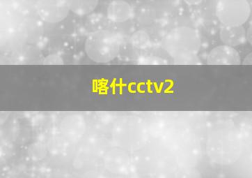 喀什cctv2