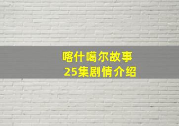 喀什噶尔故事25集剧情介绍