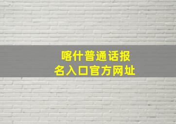 喀什普通话报名入口官方网址