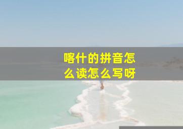 喀什的拼音怎么读怎么写呀