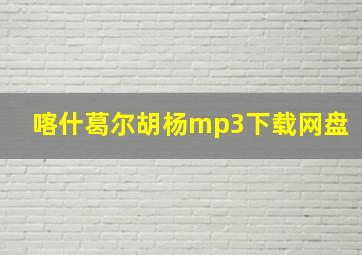 喀什葛尔胡杨mp3下载网盘