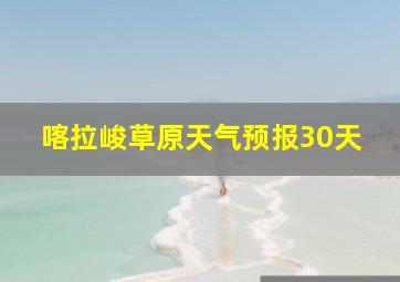 喀拉峻草原天气预报30天