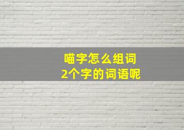 喵字怎么组词2个字的词语呢