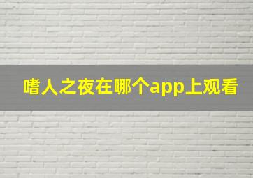 嗜人之夜在哪个app上观看