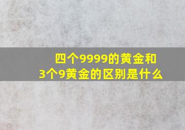 四个9999的黄金和3个9黄金的区别是什么