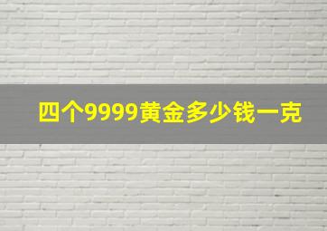 四个9999黄金多少钱一克