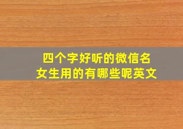 四个字好听的微信名女生用的有哪些呢英文