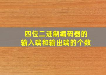 四位二进制编码器的输入端和输出端的个数