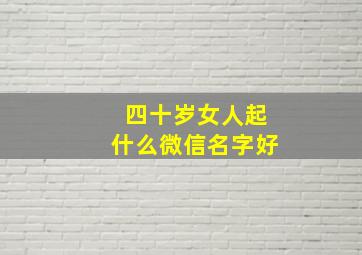 四十岁女人起什么微信名字好