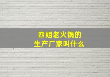 四姐老火锅的生产厂家叫什么