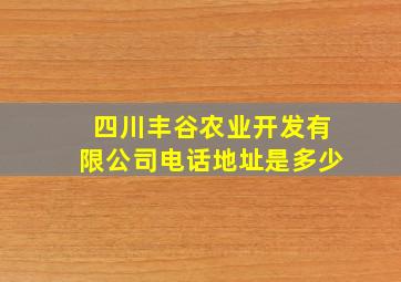 四川丰谷农业开发有限公司电话地址是多少