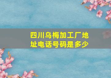 四川乌梅加工厂地址电话号码是多少