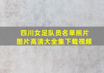 四川女足队员名单照片图片高清大全集下载视频