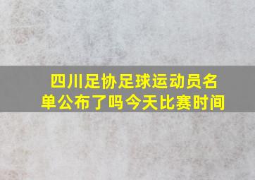 四川足协足球运动员名单公布了吗今天比赛时间