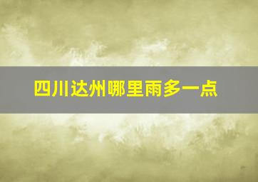 四川达州哪里雨多一点