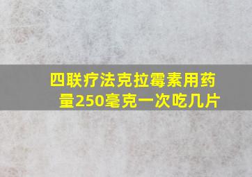 四联疗法克拉霉素用药量250毫克一次吃几片