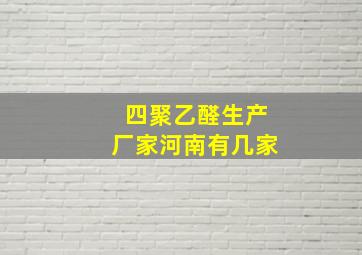 四聚乙醛生产厂家河南有几家