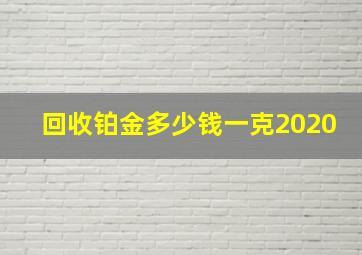 回收铂金多少钱一克2020