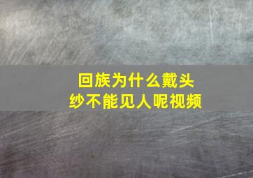 回族为什么戴头纱不能见人呢视频