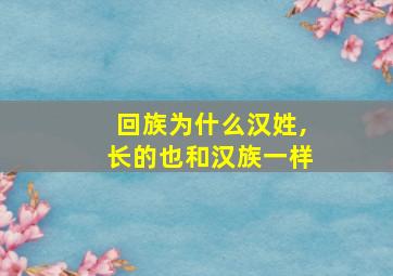 回族为什么汉姓,长的也和汉族一样