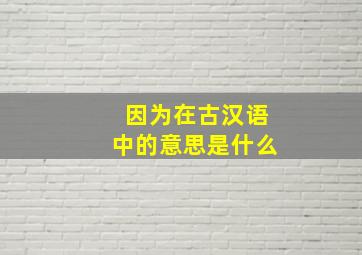 因为在古汉语中的意思是什么