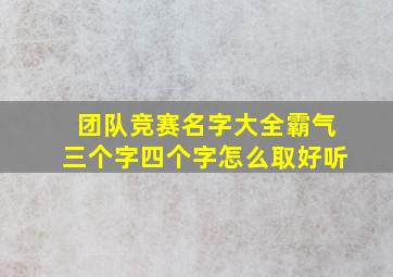 团队竞赛名字大全霸气三个字四个字怎么取好听