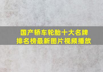 国产轿车轮胎十大名牌排名榜最新图片视频播放