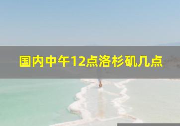 国内中午12点洛杉矶几点