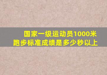 国家一级运动员1000米跑步标准成绩是多少秒以上