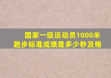 国家一级运动员1000米跑步标准成绩是多少秒及格