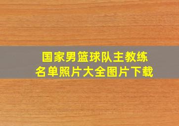 国家男篮球队主教练名单照片大全图片下载