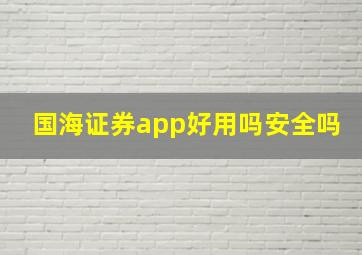 国海证券app好用吗安全吗