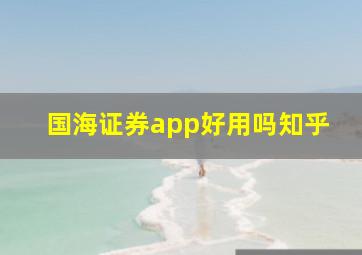 国海证券app好用吗知乎