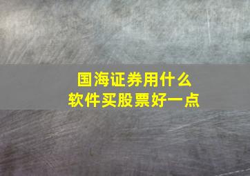 国海证券用什么软件买股票好一点