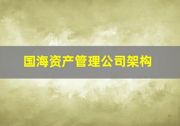 国海资产管理公司架构