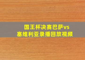 国王杯决赛巴萨vs塞维利亚录播回放视频