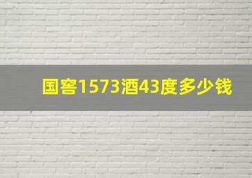 国窖1573酒43度多少钱