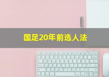 国足20年前选人法