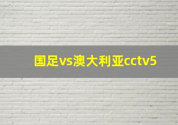 国足vs澳大利亚cctv5