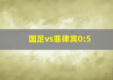 国足vs菲律宾0:5