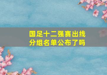 国足十二强赛出线分组名单公布了吗