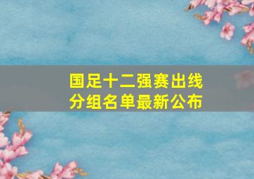 国足十二强赛出线分组名单最新公布